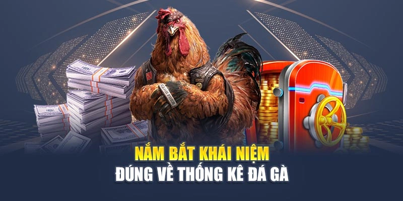 Nắm bắt khái niệm đúng về thống kê đá gà thắng