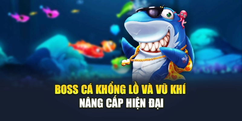 Boss cá khổng lồ và vũ khí nâng cấp hiện đại